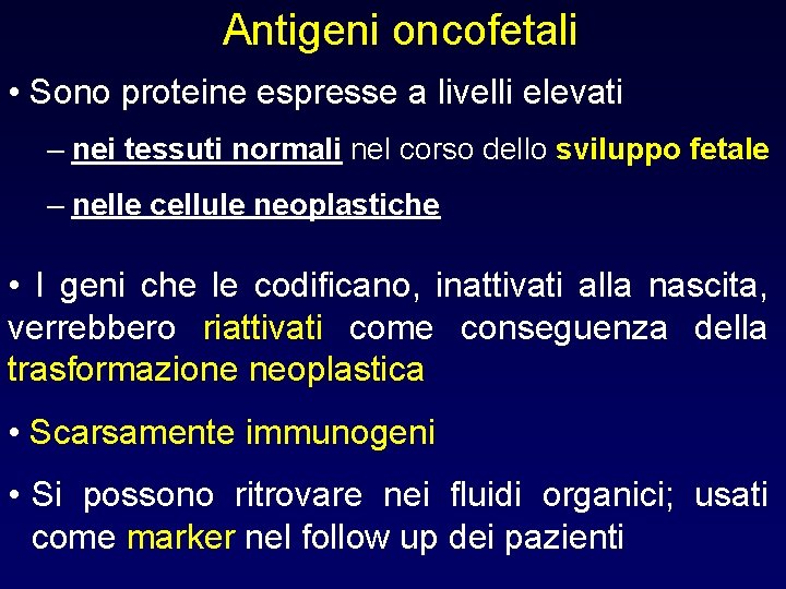 Antigeni oncofetali • Sono proteine espresse a livelli elevati – nei tessuti normali nel Antigeni oncofetali • Sono proteine espresse a livelli elevati – nei tessuti normali nel