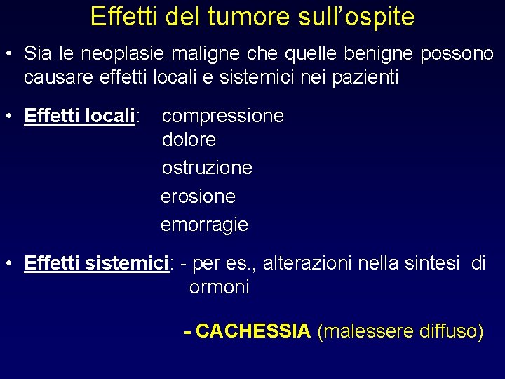 Effetti del tumore sull’ospite • Sia le neoplasie maligne che quelle benigne possono causare Effetti del tumore sull’ospite • Sia le neoplasie maligne che quelle benigne possono causare