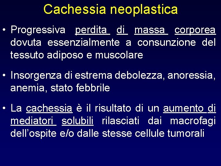 Cachessia neoplastica • Progressiva perdita di massa corporea dovuta essenzialmente a consunzione del tessuto Cachessia neoplastica • Progressiva perdita di massa corporea dovuta essenzialmente a consunzione del tessuto