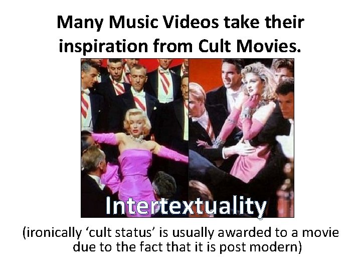 Many Music Videos take their inspiration from Cult Movies. Intertextuality (ironically ‘cult status’ is