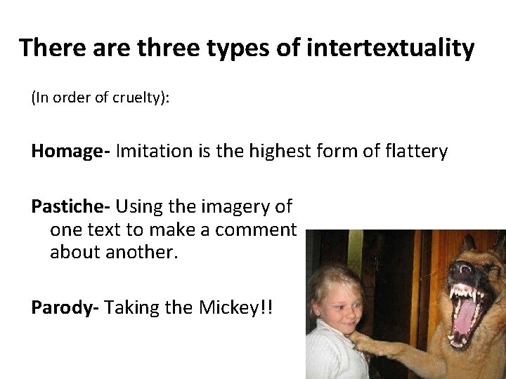 There are three types of intertextuality (In order of cruelty): Homage- Imitation is the