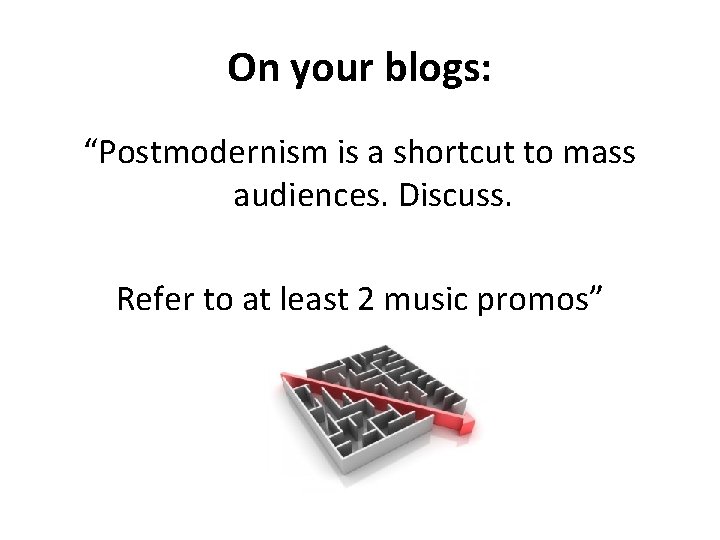 On your blogs: “Postmodernism is a shortcut to mass audiences. Discuss. Refer to at