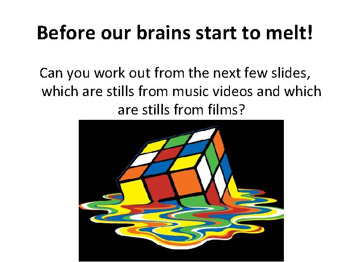 Before our brains start to melt! Can you work out from the next few