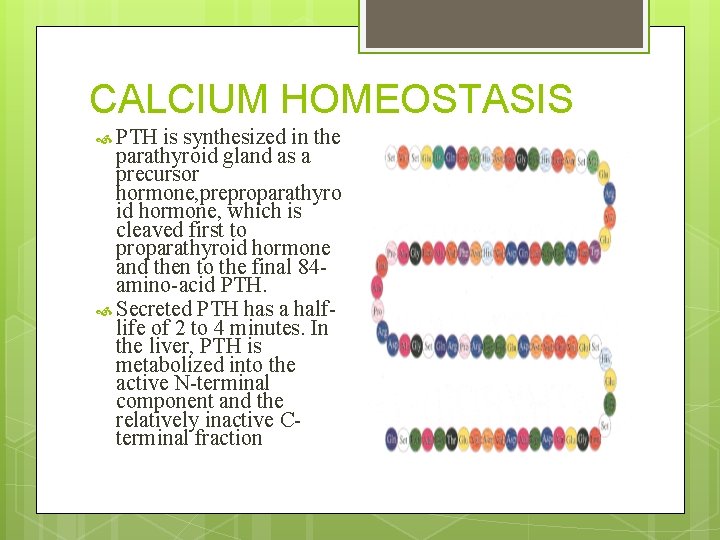 CALCIUM HOMEOSTASIS PTH is synthesized in the parathyroid gland as a precursor hormone, preproparathyro