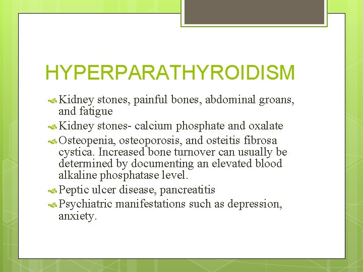 HYPERPARATHYROIDISM Kidney stones, painful bones, abdominal groans, and fatigue Kidney stones- calcium phosphate and