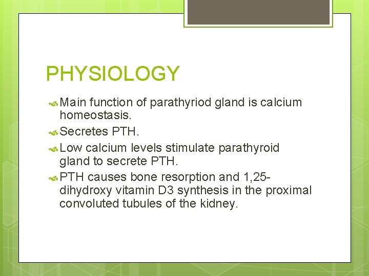 PHYSIOLOGY Main function of parathyriod gland is calcium homeostasis. Secretes PTH. Low calcium levels