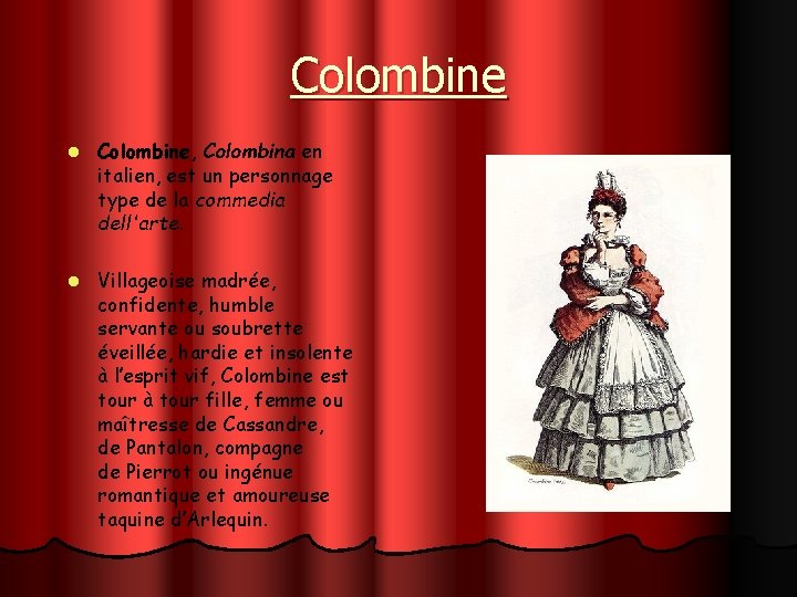 Colombine l Colombine, Colombina en italien, est un personnage type de la commedia dell'arte.