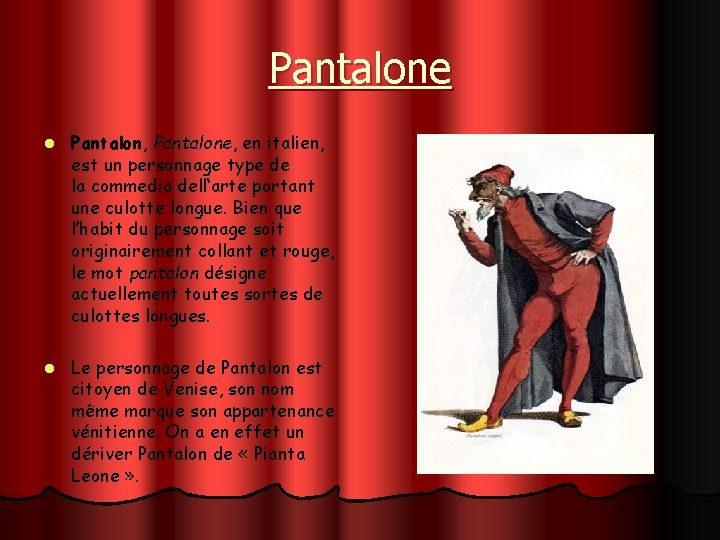 Pantalone l Pantalon, Pantalone, en italien, est un personnage type de la commedia dell‘arte