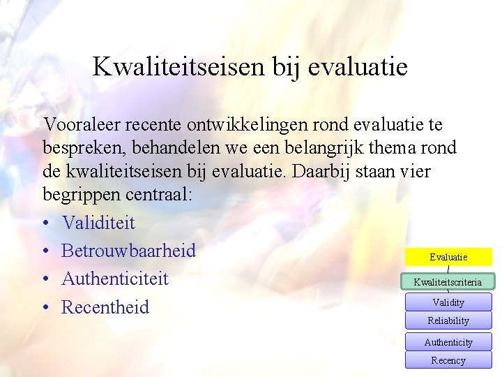 Kwaliteitseisen bij evaluatie Vooraleer recente ontwikkelingen rond evaluatie te bespreken, behandelen we een belangrijk