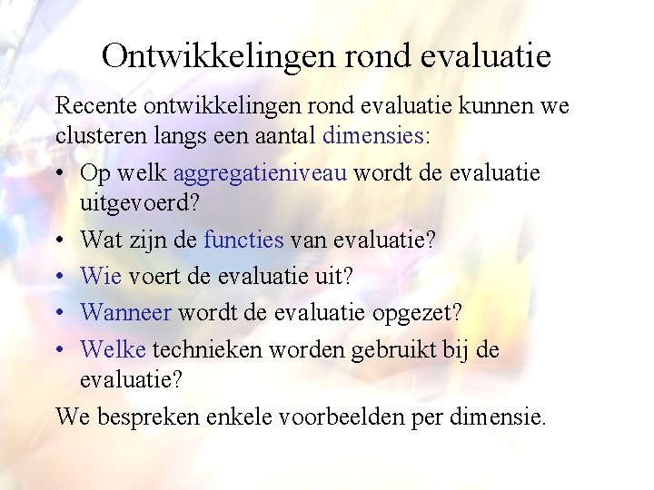 Ontwikkelingen rond evaluatie Recente ontwikkelingen rond evaluatie kunnen we clusteren langs een aantal dimensies: