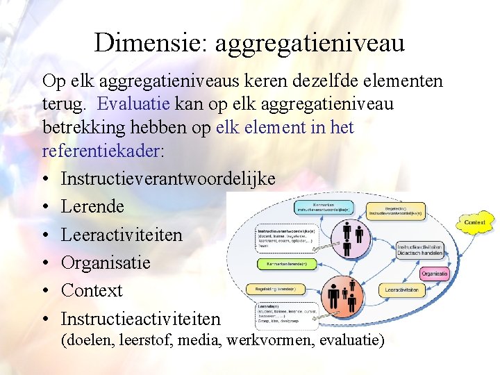 Dimensie: aggregatieniveau Op elk aggregatieniveaus keren dezelfde elementen terug. Evaluatie kan op elk aggregatieniveau