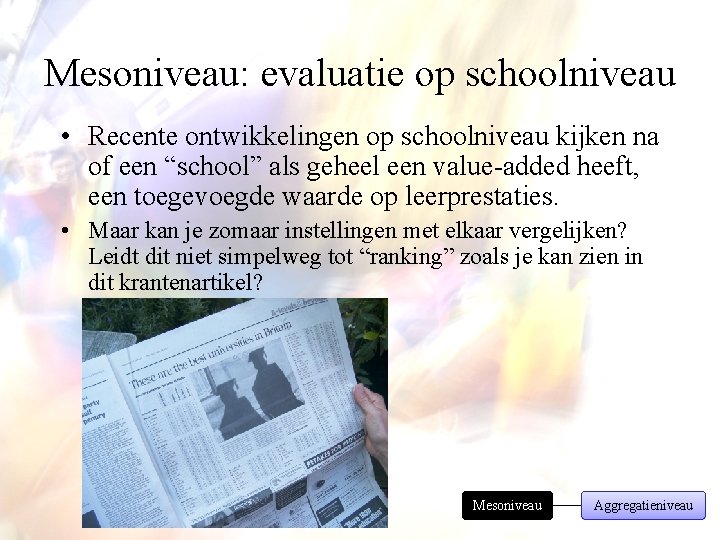 Mesoniveau: evaluatie op schoolniveau • Recente ontwikkelingen op schoolniveau kijken na of een “school”