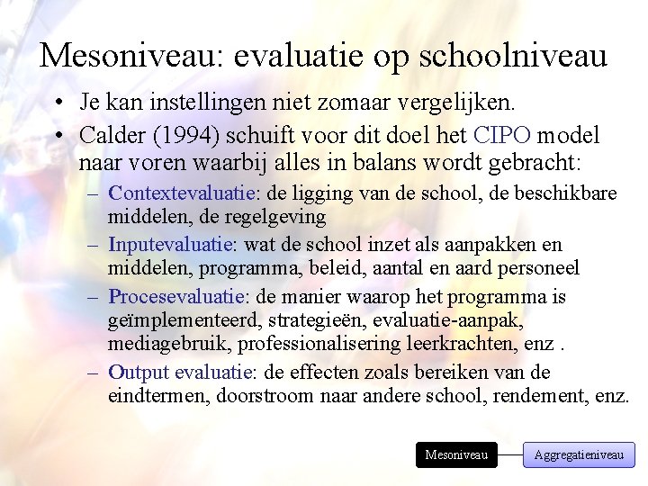 Mesoniveau: evaluatie op schoolniveau • Je kan instellingen niet zomaar vergelijken. • Calder (1994)