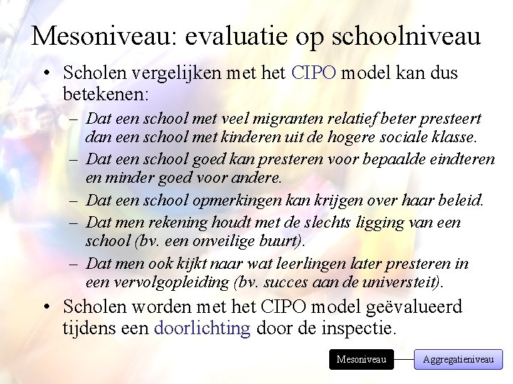 Mesoniveau: evaluatie op schoolniveau • Scholen vergelijken met het CIPO model kan dus betekenen: