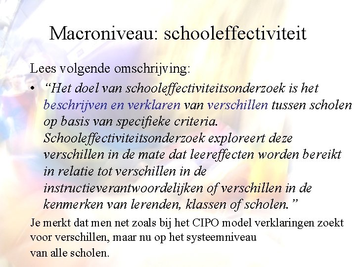 Macroniveau: schooleffectiviteit Lees volgende omschrijving: • “Het doel van schooleffectiviteitsonderzoek is het beschrijven en