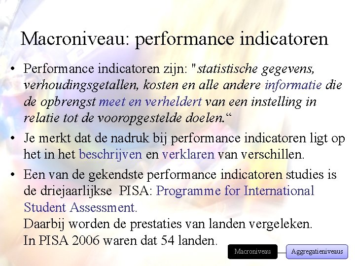 Macroniveau: performance indicatoren • Performance indicatoren zijn: "statistische gegevens, verhoudingsgetallen, kosten en alle andere