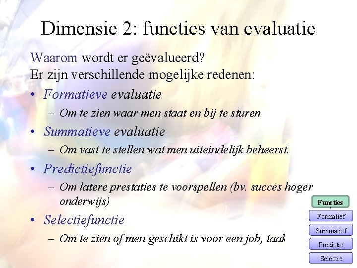 Dimensie 2: functies van evaluatie Waarom wordt er geëvalueerd? Er zijn verschillende mogelijke redenen: