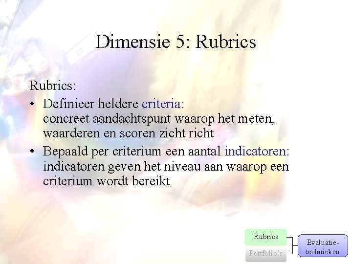 Dimensie 5: Rubrics: • Definieer heldere criteria: concreet aandachtspunt waarop het meten, waarderen en