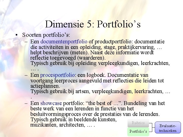 Dimensie 5: Portfolio’s • Soorten portfolio’s: – Een documentenportfolio of productportfolio: documentatie die activiteiten