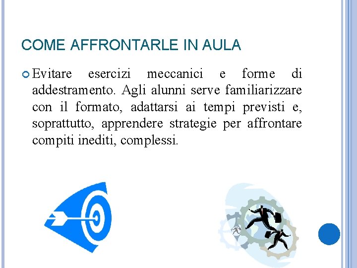 COME AFFRONTARLE IN AULA Evitare esercizi meccanici e forme di addestramento. Agli alunni serve