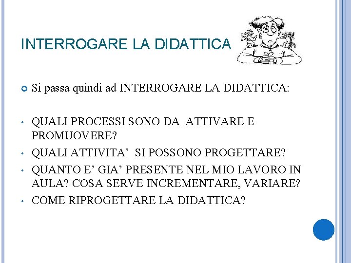 INTERROGARE LA DIDATTICA Si passa quindi ad INTERROGARE LA DIDATTICA: • QUALI PROCESSI SONO