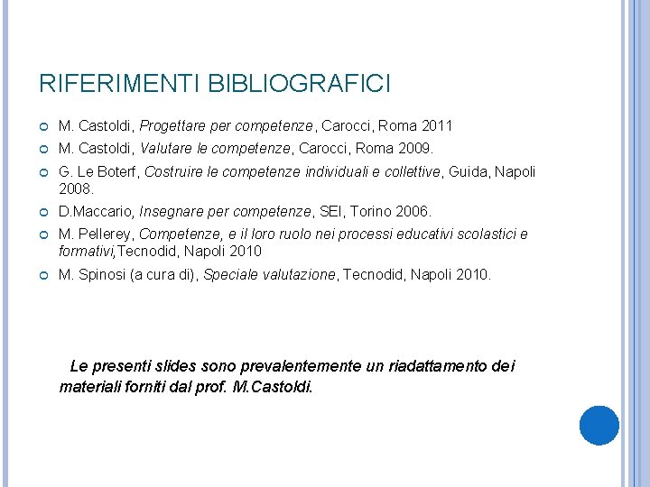 RIFERIMENTI BIBLIOGRAFICI M. Castoldi, Progettare per competenze, Carocci, Roma 2011 M. Castoldi, Valutare le