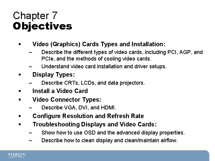 Chapter 7 Objectives § Video (Graphics) Cards Types and Installation: – – § Describe