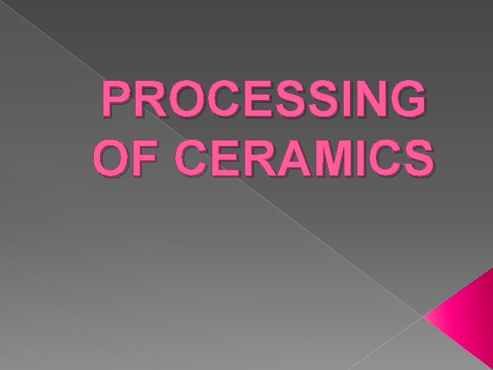 PROCESSING OF CERAMICS 