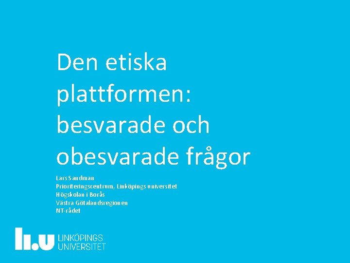 Den etiska plattformen: besvarade och obesvarade frågor Lars Sandman Prioriteringscentrum, Linköpings universitet Högskolan i
