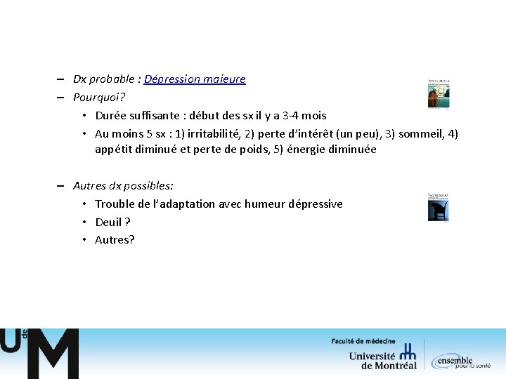 – Dx probable : Dépression majeure – Pourquoi? • Durée suffisante : début des – Dx probable : Dépression majeure – Pourquoi? • Durée suffisante : début des