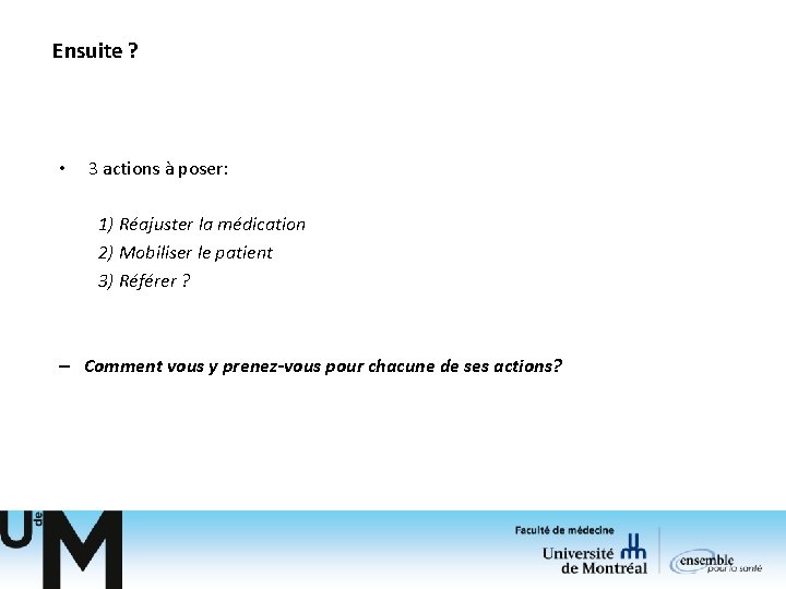 Ensuite ? • 3 actions à poser: 1) Réajuster la médication 2) Mobiliser le Ensuite ? • 3 actions à poser: 1) Réajuster la médication 2) Mobiliser le