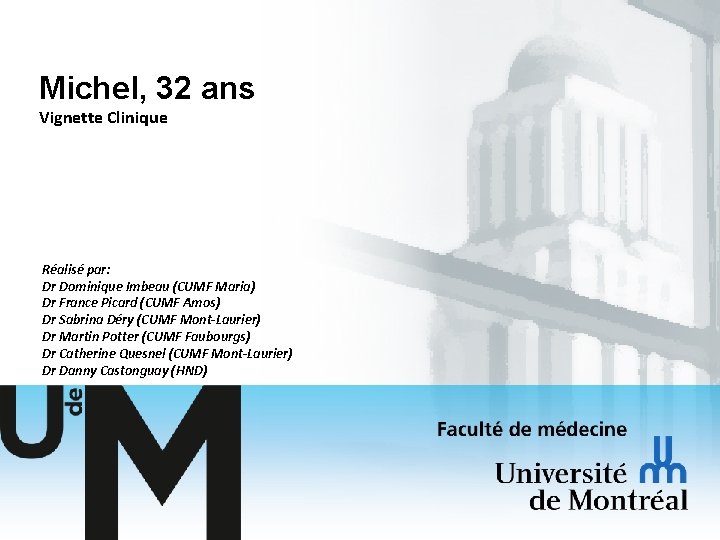 Michel, 32 ans Vignette Clinique Réalisé par: Dr Dominique Imbeau (CUMF Maria) Dr France Michel, 32 ans Vignette Clinique Réalisé par: Dr Dominique Imbeau (CUMF Maria) Dr France