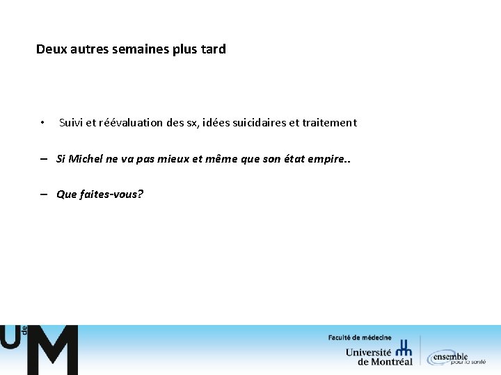 Deux autres semaines plus tard • Suivi et réévaluation des sx, idées suicidaires et Deux autres semaines plus tard • Suivi et réévaluation des sx, idées suicidaires et