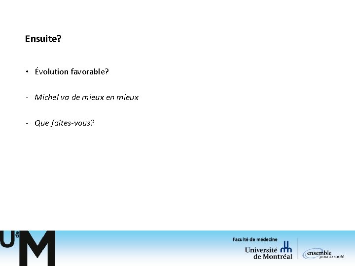 Ensuite? • Évolution favorable? - Michel va de mieux en mieux - Que faites-vous? Ensuite? • Évolution favorable? - Michel va de mieux en mieux - Que faites-vous?