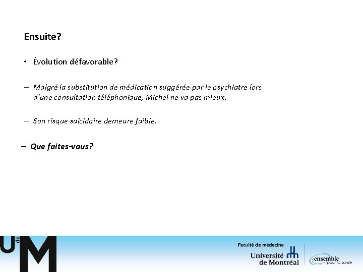 Ensuite? • Évolution défavorable? – Malgré la substitution de médication suggérée par le psychiatre Ensuite? • Évolution défavorable? – Malgré la substitution de médication suggérée par le psychiatre