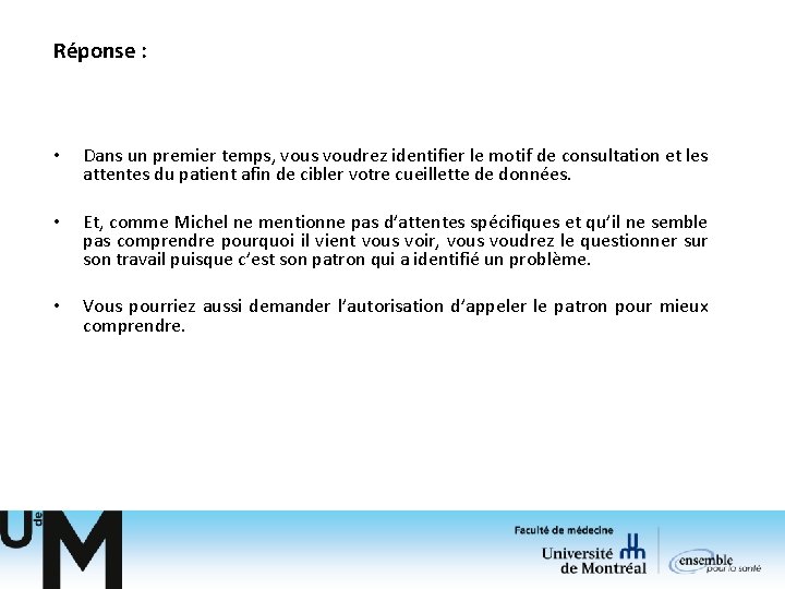Réponse : • Dans un premier temps, vous voudrez identifier le motif de consultation Réponse : • Dans un premier temps, vous voudrez identifier le motif de consultation