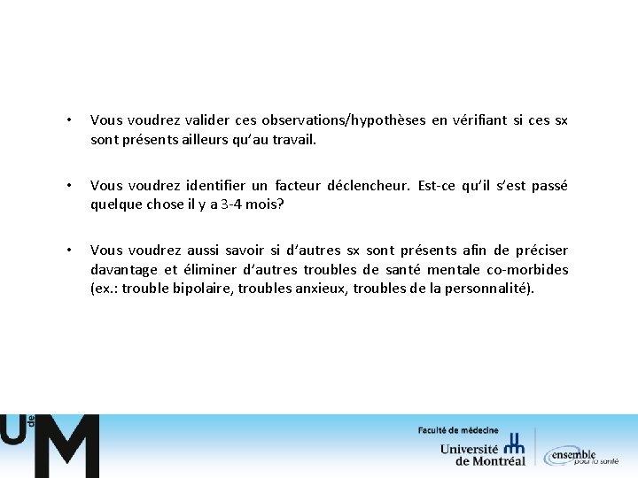 • Vous voudrez valider ces observations/hypothèses en vérifiant si ces sx sont présents • Vous voudrez valider ces observations/hypothèses en vérifiant si ces sx sont présents