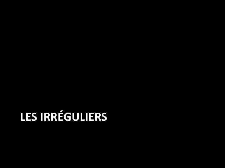 LES IRRÉGULIERS 