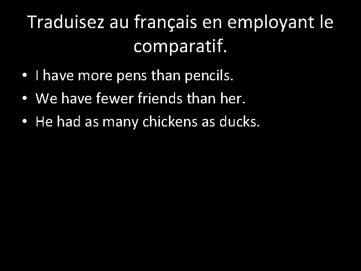 Traduisez au français en employant le comparatif. • I have more pens than pencils.