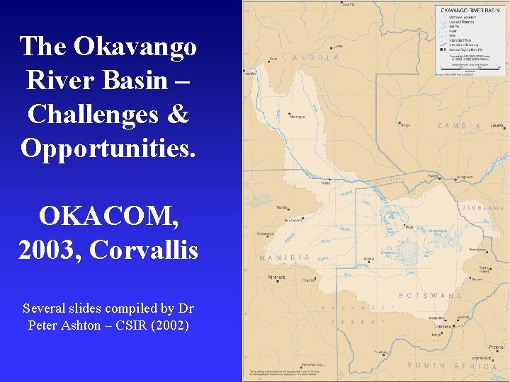 The Okavango River Basin – Challenges & Opportunities. OKACOM, 2003, Corvallis Several slides compiled