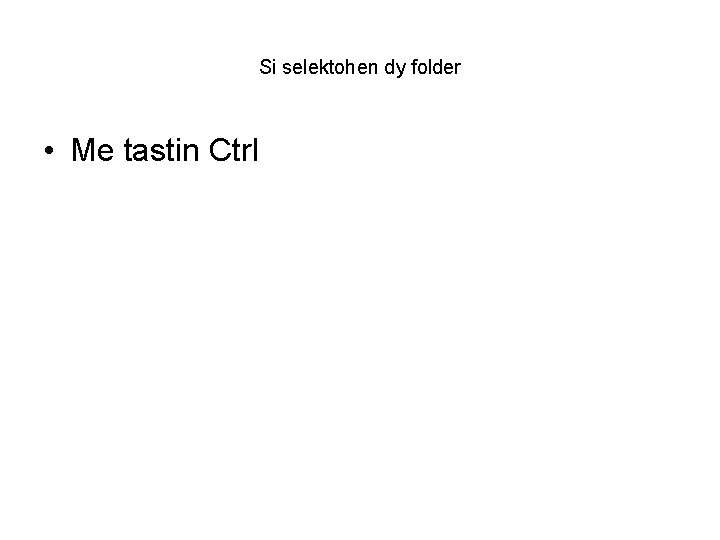 Si selektohen dy folder • Me tastin Ctrl 