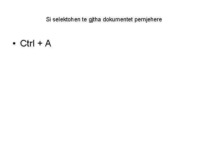 Si selektohen te gjtha dokumentet pernjehere • Ctrl + A 