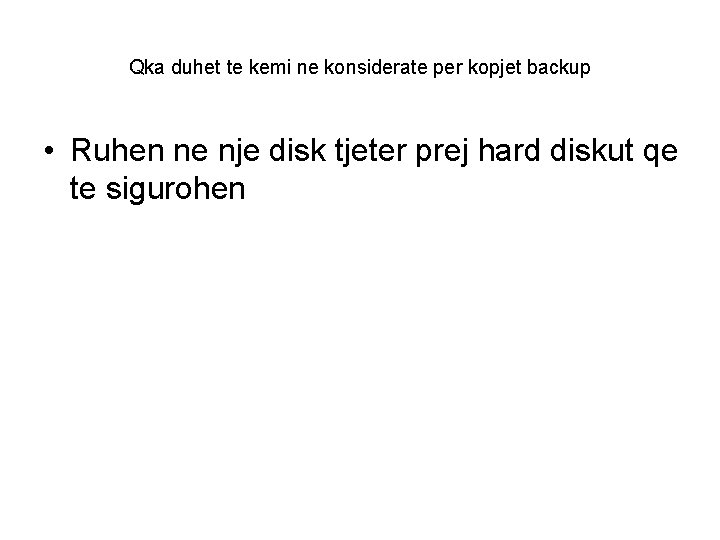 Qka duhet te kemi ne konsiderate per kopjet backup • Ruhen ne nje disk