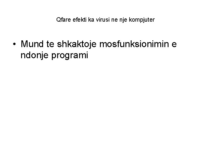 Qfare efekti ka virusi ne nje kompjuter • Mund te shkaktoje mosfunksionimin e ndonje