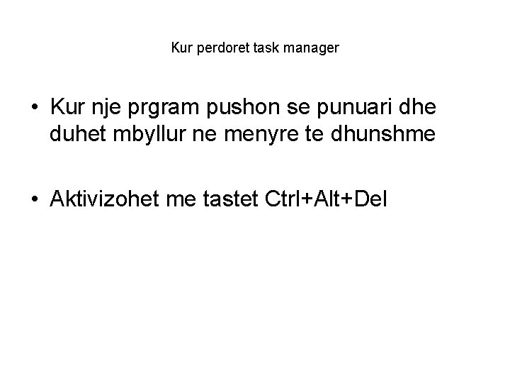 Kur perdoret task manager • Kur nje prgram pushon se punuari dhe duhet mbyllur