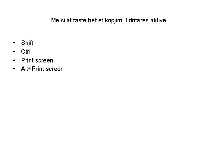 Me cilat taste behet kopjimi I dritares aktive • • Shift Ctrl Print screen