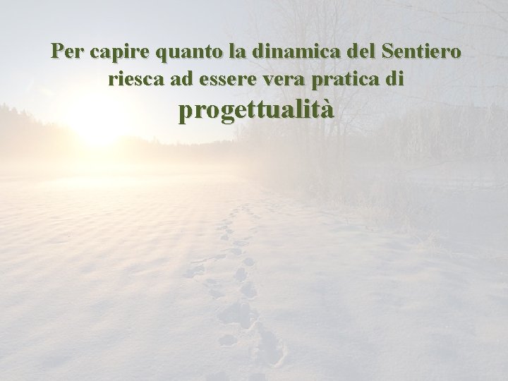 Per capire quanto la dinamica del Sentiero riesca ad essere vera pratica di progettualità