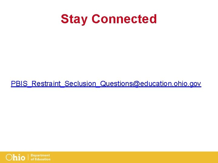 Stay Connected PBIS_Restraint_Seclusion_Questions@education. ohio. gov 