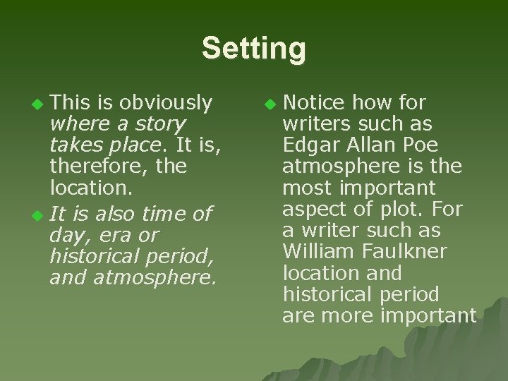 Setting This is obviously where a story takes place. It is, therefore, the location.