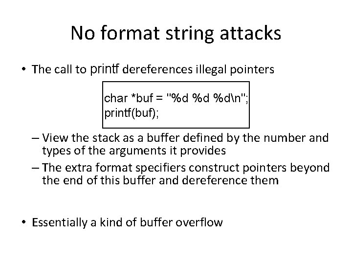 No format string attacks • The call to printf dereferences illegal pointers char *buf